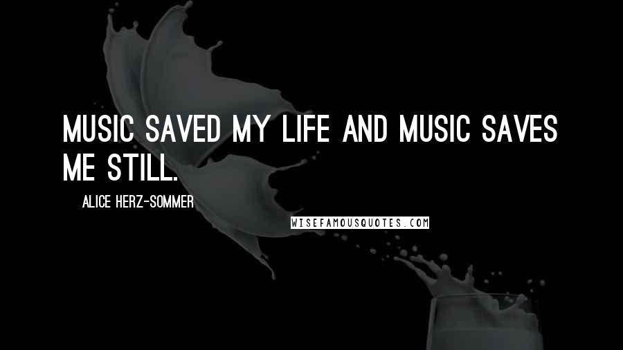 Alice Herz-Sommer Quotes: Music saved my life and Music saves me still.
