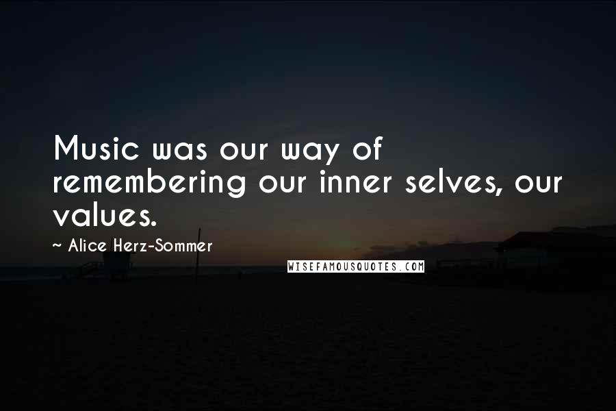 Alice Herz-Sommer Quotes: Music was our way of remembering our inner selves, our values.