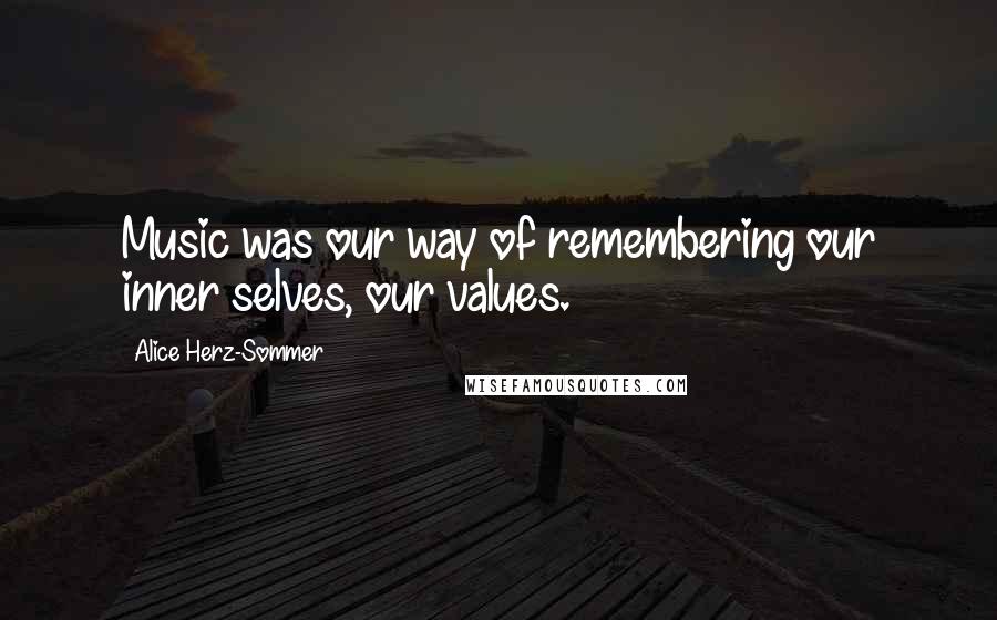 Alice Herz-Sommer Quotes: Music was our way of remembering our inner selves, our values.