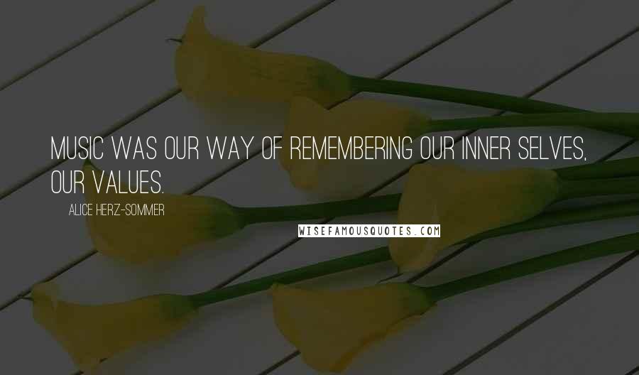 Alice Herz-Sommer Quotes: Music was our way of remembering our inner selves, our values.