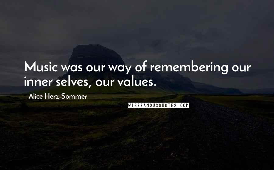 Alice Herz-Sommer Quotes: Music was our way of remembering our inner selves, our values.