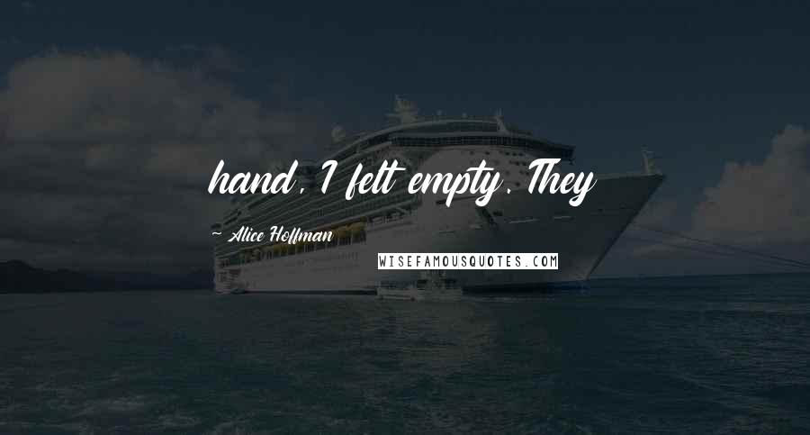 Alice Hoffman Quotes: hand, I felt empty. They