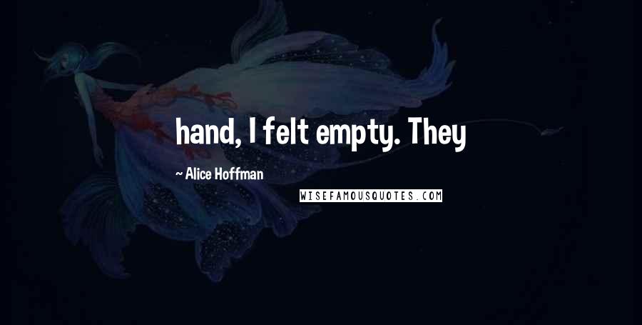 Alice Hoffman Quotes: hand, I felt empty. They