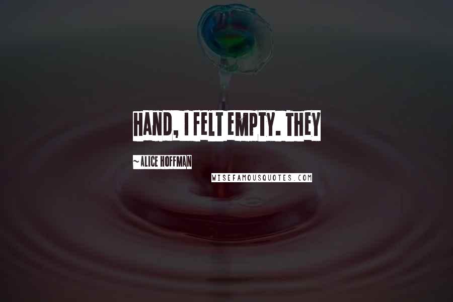 Alice Hoffman Quotes: hand, I felt empty. They