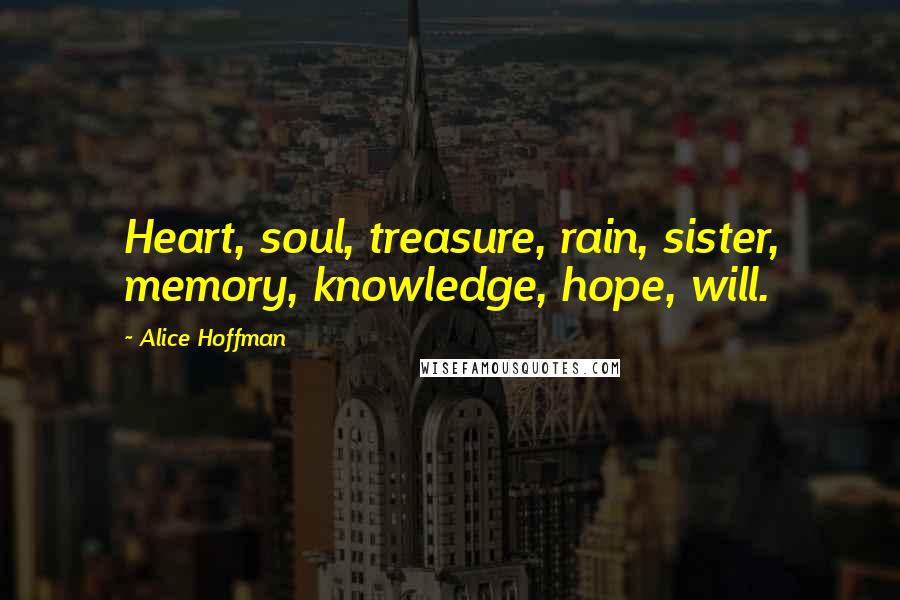 Alice Hoffman Quotes: Heart, soul, treasure, rain, sister, memory, knowledge, hope, will.