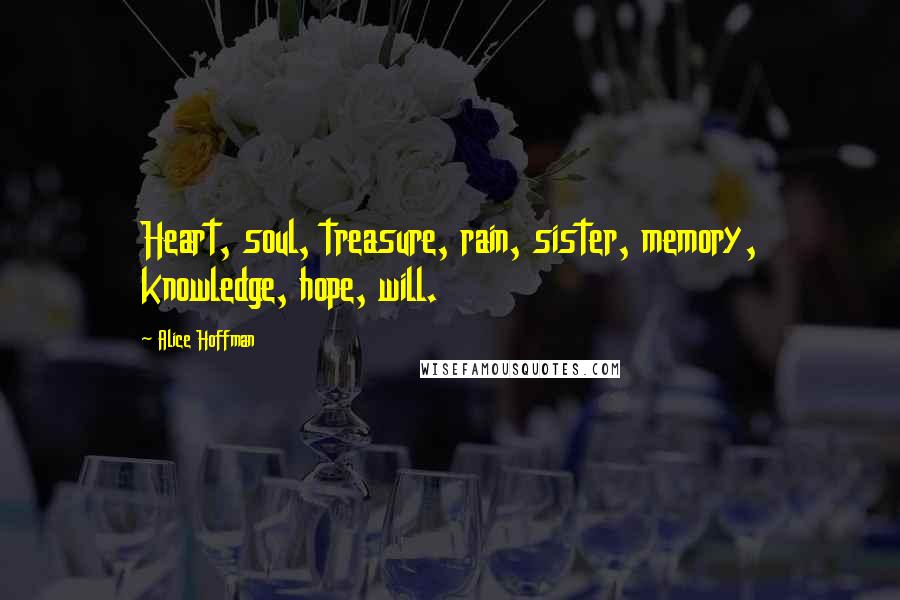 Alice Hoffman Quotes: Heart, soul, treasure, rain, sister, memory, knowledge, hope, will.