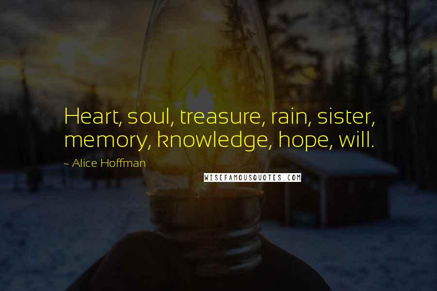 Alice Hoffman Quotes: Heart, soul, treasure, rain, sister, memory, knowledge, hope, will.