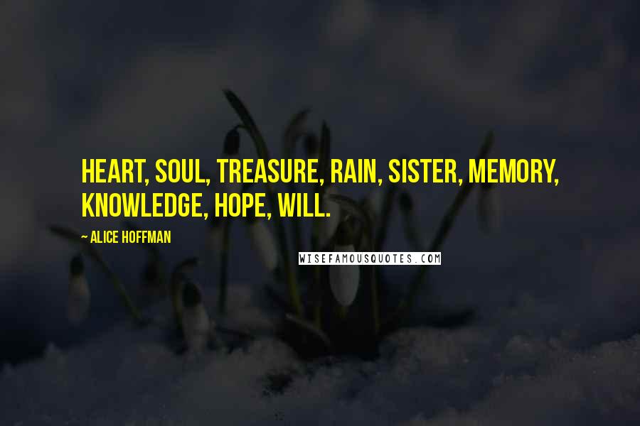 Alice Hoffman Quotes: Heart, soul, treasure, rain, sister, memory, knowledge, hope, will.