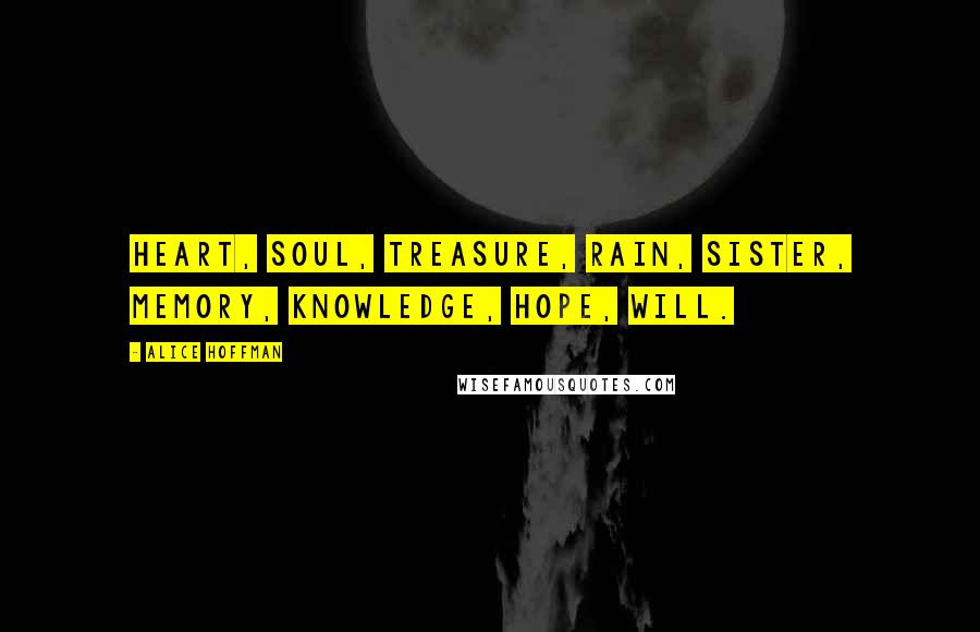 Alice Hoffman Quotes: Heart, soul, treasure, rain, sister, memory, knowledge, hope, will.