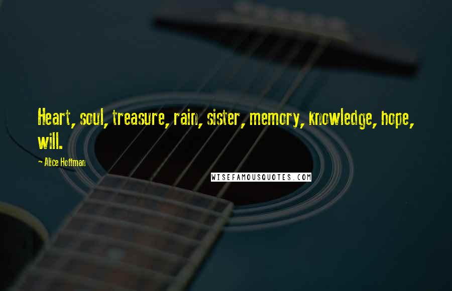 Alice Hoffman Quotes: Heart, soul, treasure, rain, sister, memory, knowledge, hope, will.