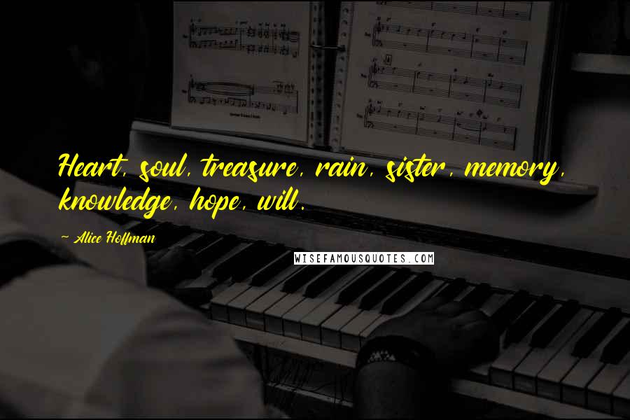 Alice Hoffman Quotes: Heart, soul, treasure, rain, sister, memory, knowledge, hope, will.