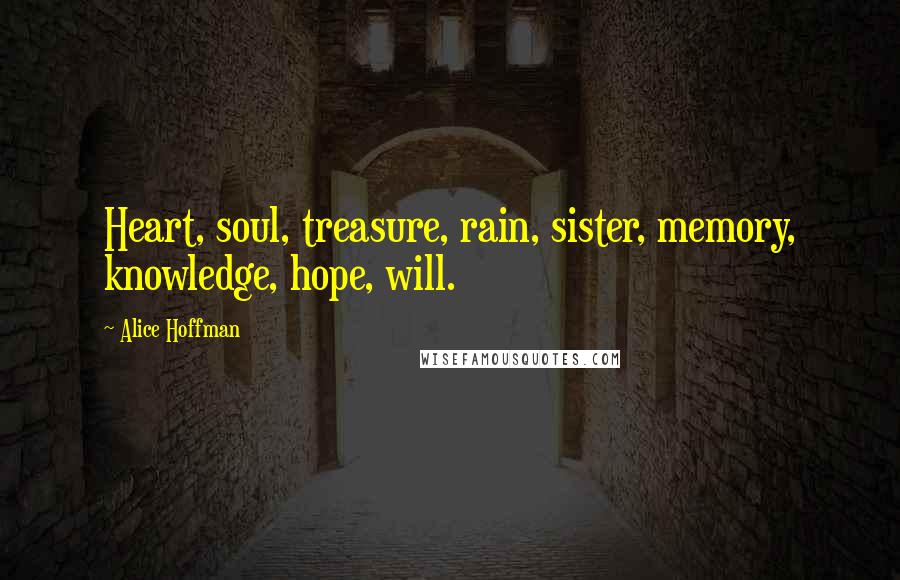 Alice Hoffman Quotes: Heart, soul, treasure, rain, sister, memory, knowledge, hope, will.