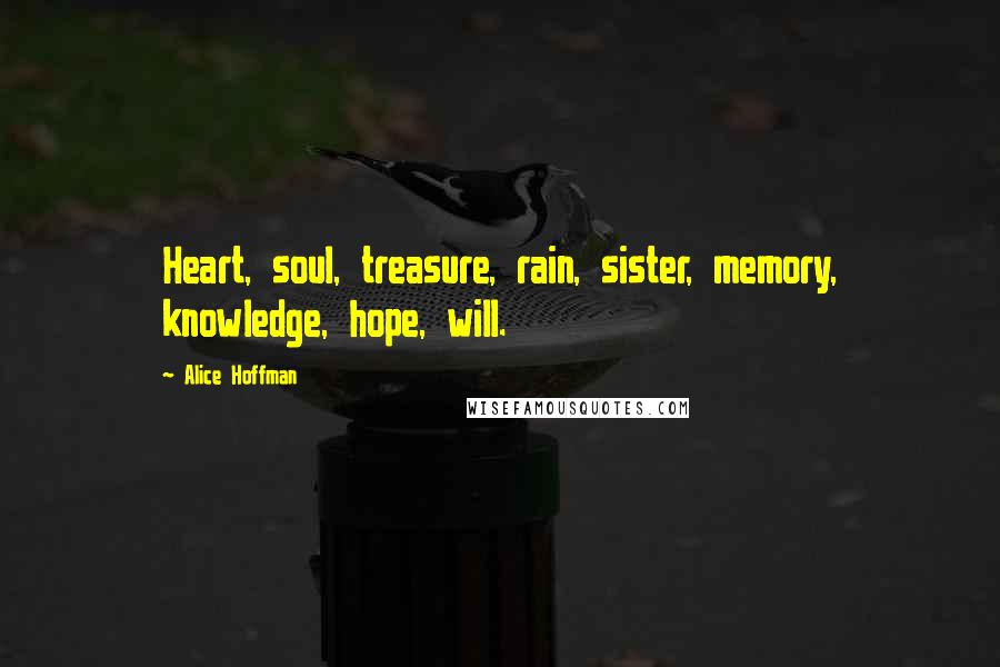 Alice Hoffman Quotes: Heart, soul, treasure, rain, sister, memory, knowledge, hope, will.