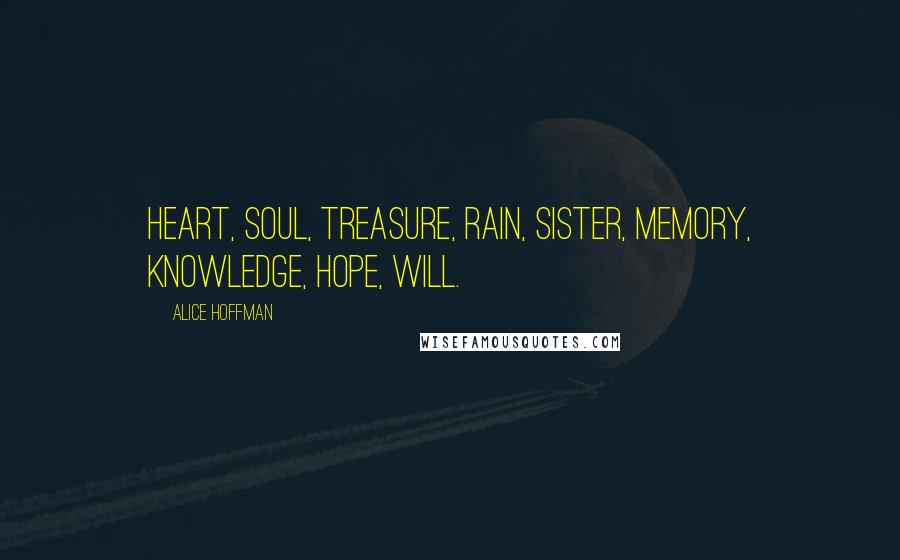 Alice Hoffman Quotes: Heart, soul, treasure, rain, sister, memory, knowledge, hope, will.