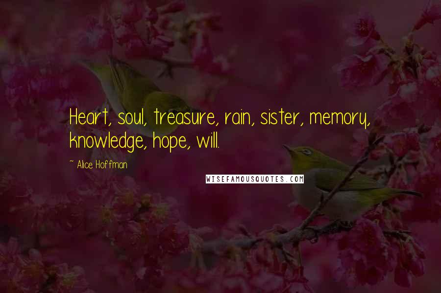 Alice Hoffman Quotes: Heart, soul, treasure, rain, sister, memory, knowledge, hope, will.