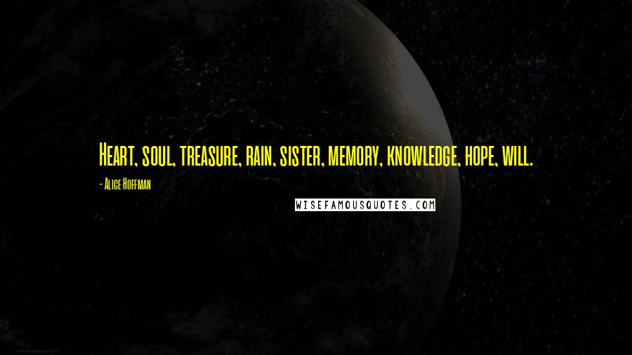 Alice Hoffman Quotes: Heart, soul, treasure, rain, sister, memory, knowledge, hope, will.