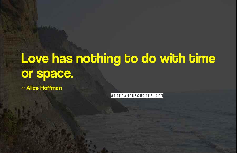 Alice Hoffman Quotes: Love has nothing to do with time or space.