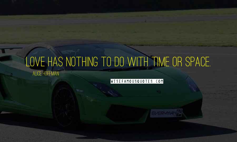 Alice Hoffman Quotes: Love has nothing to do with time or space.