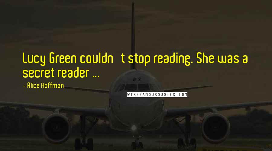 Alice Hoffman Quotes: Lucy Green couldn't stop reading. She was a secret reader ...