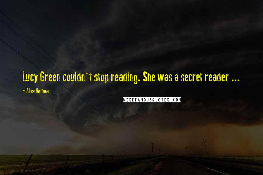 Alice Hoffman Quotes: Lucy Green couldn't stop reading. She was a secret reader ...