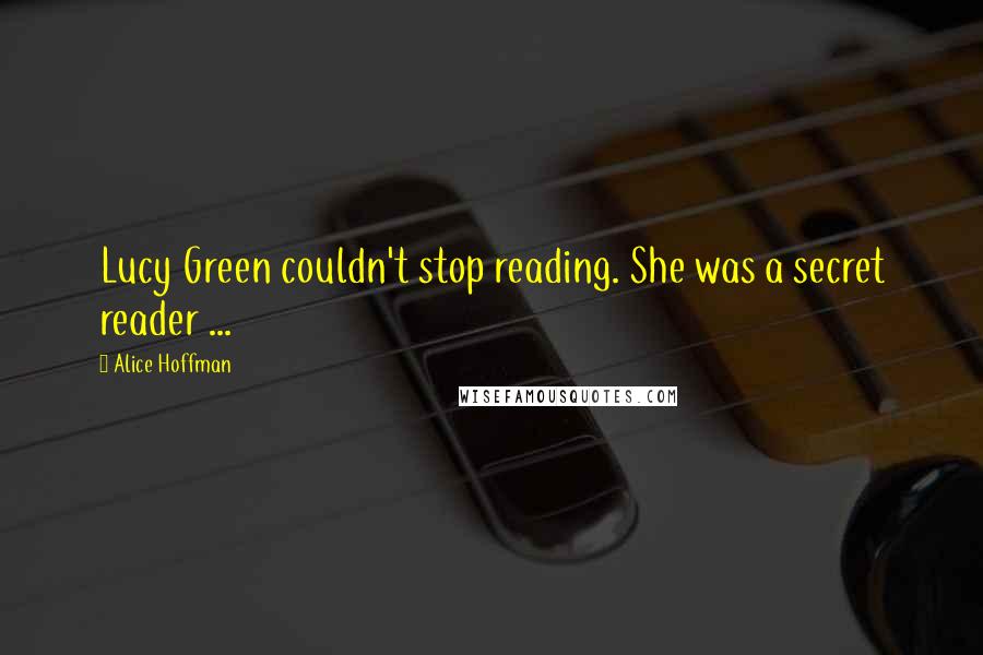 Alice Hoffman Quotes: Lucy Green couldn't stop reading. She was a secret reader ...