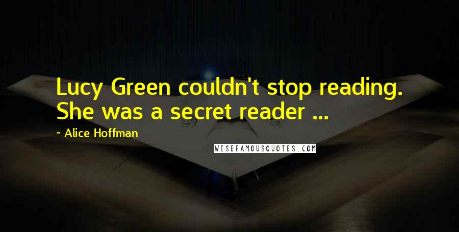 Alice Hoffman Quotes: Lucy Green couldn't stop reading. She was a secret reader ...