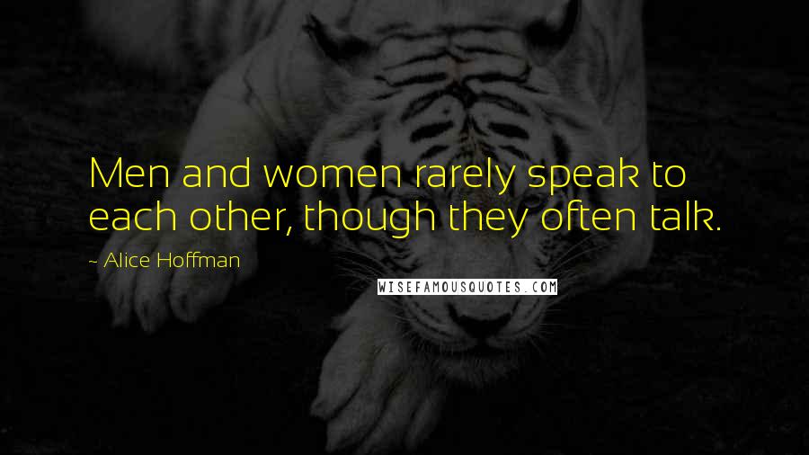 Alice Hoffman Quotes: Men and women rarely speak to each other, though they often talk.