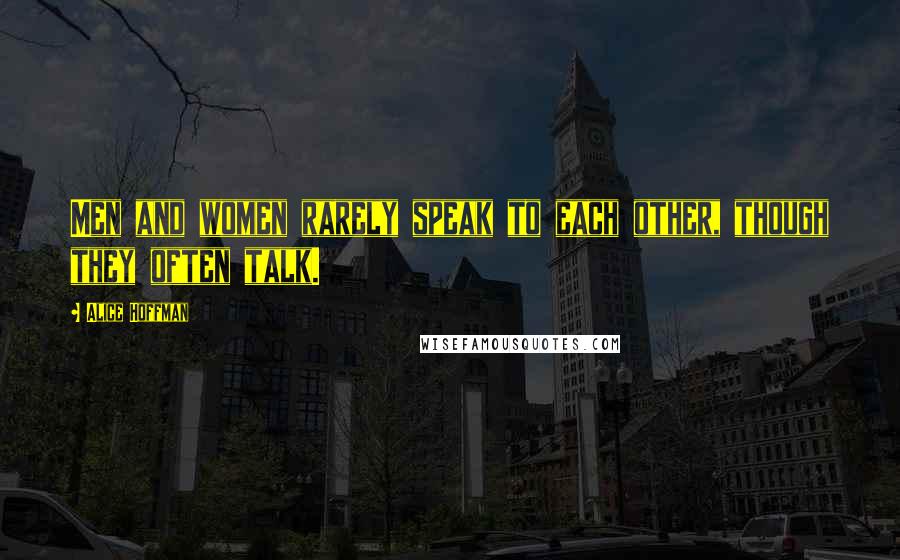 Alice Hoffman Quotes: Men and women rarely speak to each other, though they often talk.