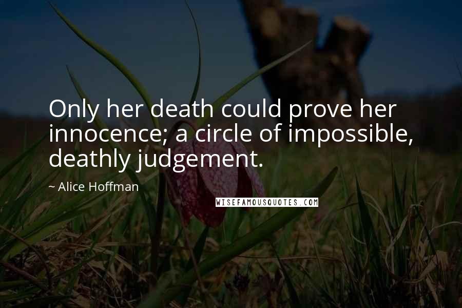 Alice Hoffman Quotes: Only her death could prove her innocence; a circle of impossible, deathly judgement.