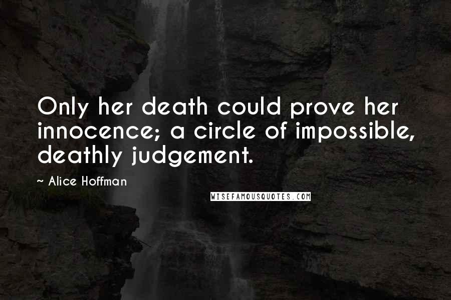Alice Hoffman Quotes: Only her death could prove her innocence; a circle of impossible, deathly judgement.