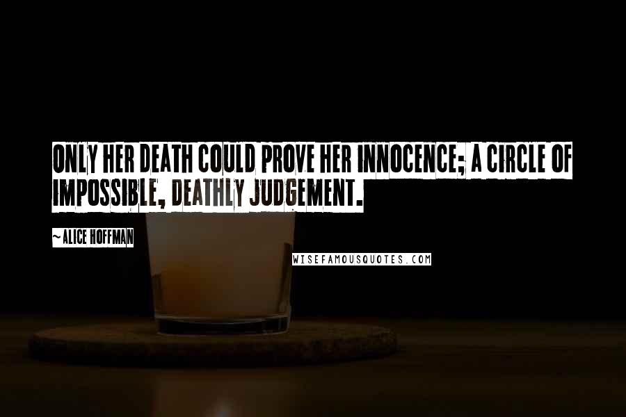 Alice Hoffman Quotes: Only her death could prove her innocence; a circle of impossible, deathly judgement.