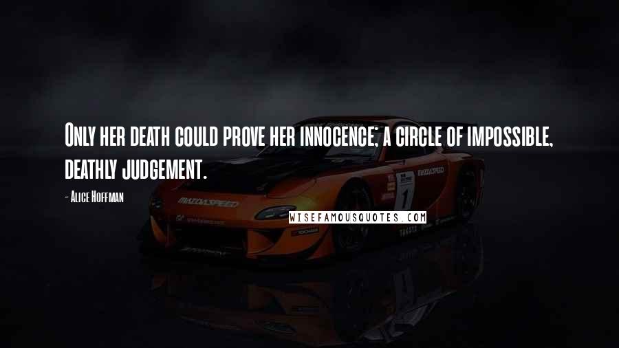 Alice Hoffman Quotes: Only her death could prove her innocence; a circle of impossible, deathly judgement.
