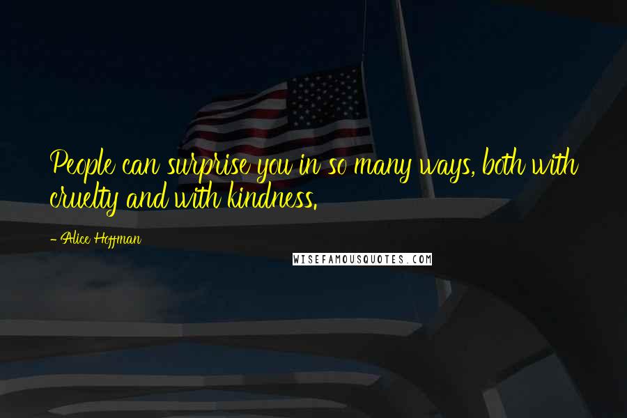 Alice Hoffman Quotes: People can surprise you in so many ways, both with cruelty and with kindness.