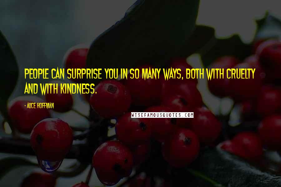 Alice Hoffman Quotes: People can surprise you in so many ways, both with cruelty and with kindness.