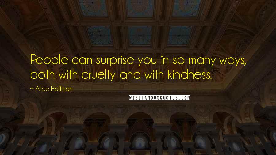 Alice Hoffman Quotes: People can surprise you in so many ways, both with cruelty and with kindness.