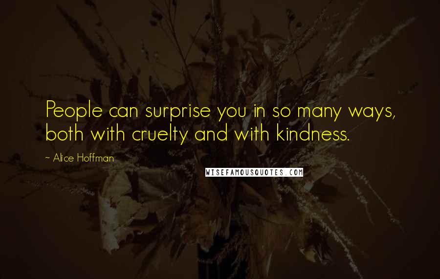 Alice Hoffman Quotes: People can surprise you in so many ways, both with cruelty and with kindness.