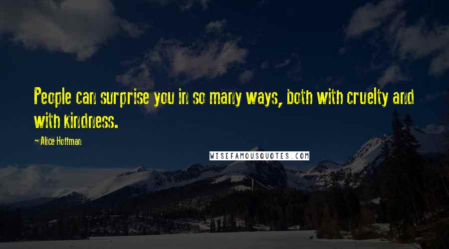 Alice Hoffman Quotes: People can surprise you in so many ways, both with cruelty and with kindness.