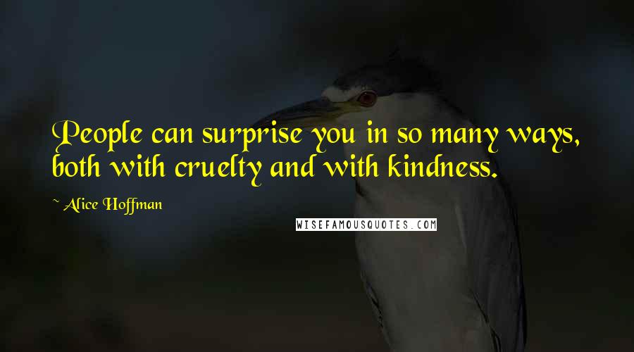 Alice Hoffman Quotes: People can surprise you in so many ways, both with cruelty and with kindness.