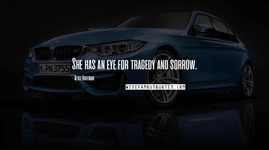 Alice Hoffman Quotes: She has an eye for tragedy and sorrow.