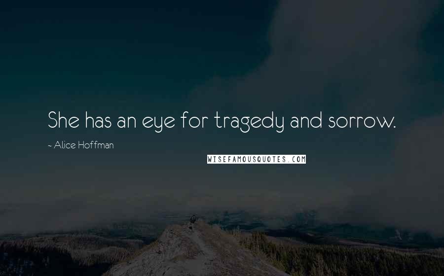 Alice Hoffman Quotes: She has an eye for tragedy and sorrow.