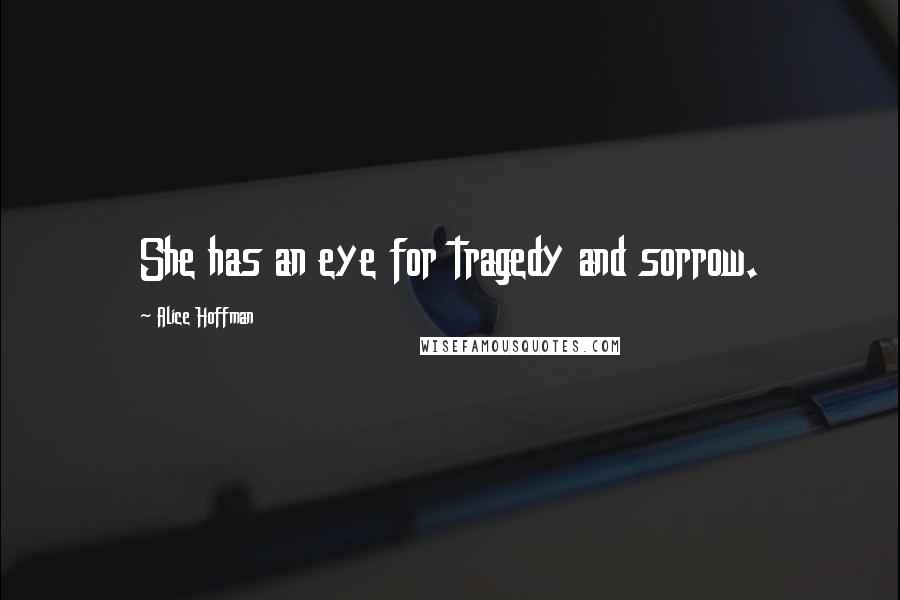 Alice Hoffman Quotes: She has an eye for tragedy and sorrow.