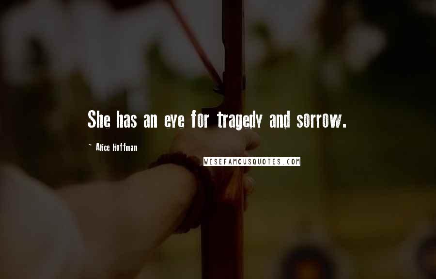 Alice Hoffman Quotes: She has an eye for tragedy and sorrow.