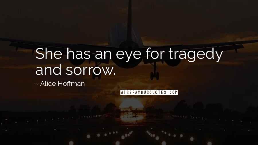 Alice Hoffman Quotes: She has an eye for tragedy and sorrow.