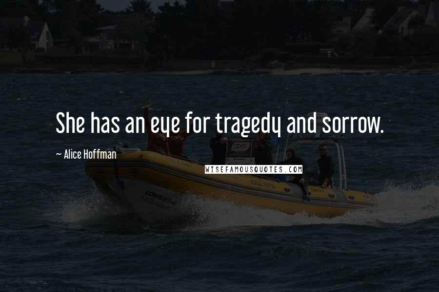 Alice Hoffman Quotes: She has an eye for tragedy and sorrow.