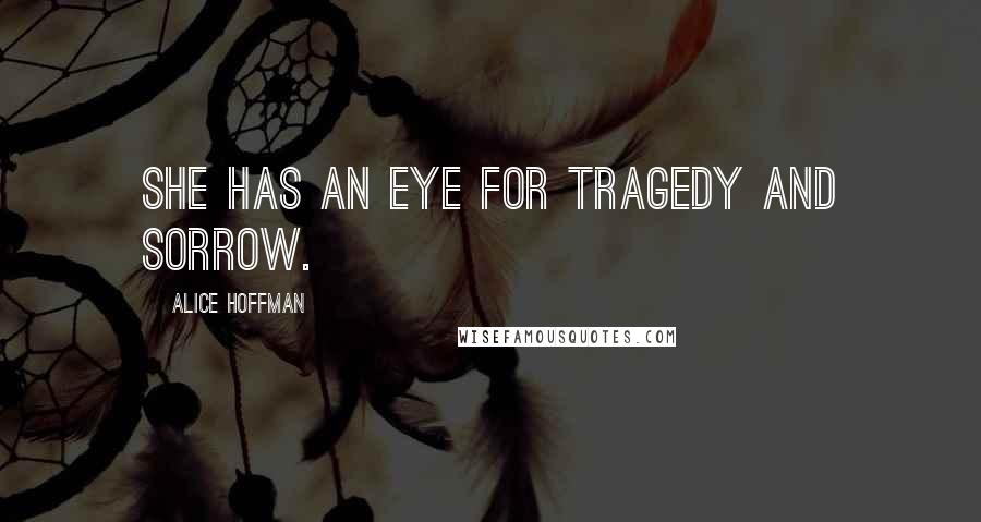 Alice Hoffman Quotes: She has an eye for tragedy and sorrow.