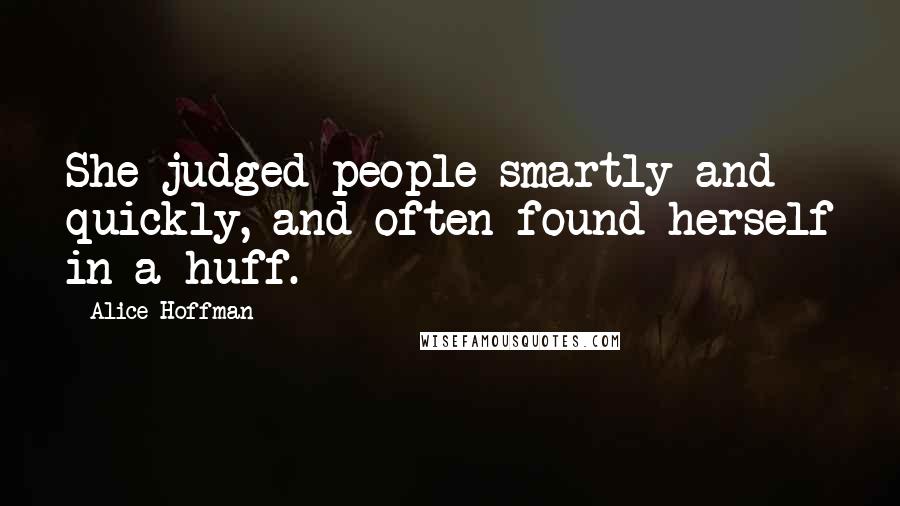 Alice Hoffman Quotes: She judged people smartly and quickly, and often found herself in a huff.
