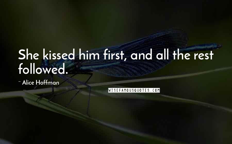 Alice Hoffman Quotes: She kissed him first, and all the rest followed.