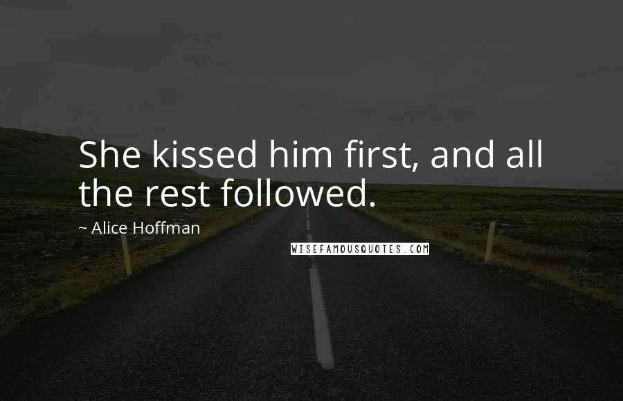 Alice Hoffman Quotes: She kissed him first, and all the rest followed.