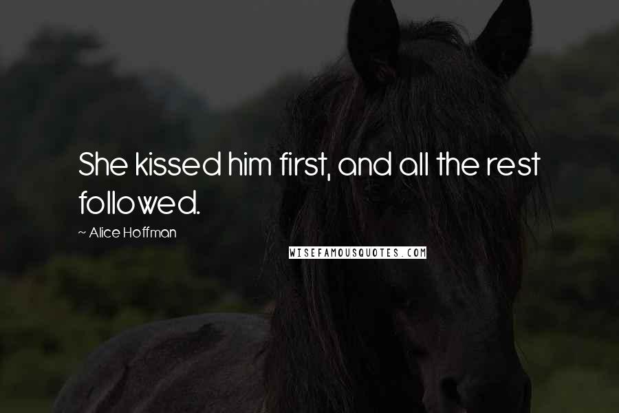 Alice Hoffman Quotes: She kissed him first, and all the rest followed.