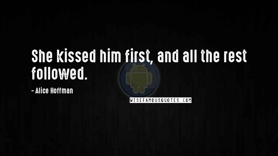 Alice Hoffman Quotes: She kissed him first, and all the rest followed.